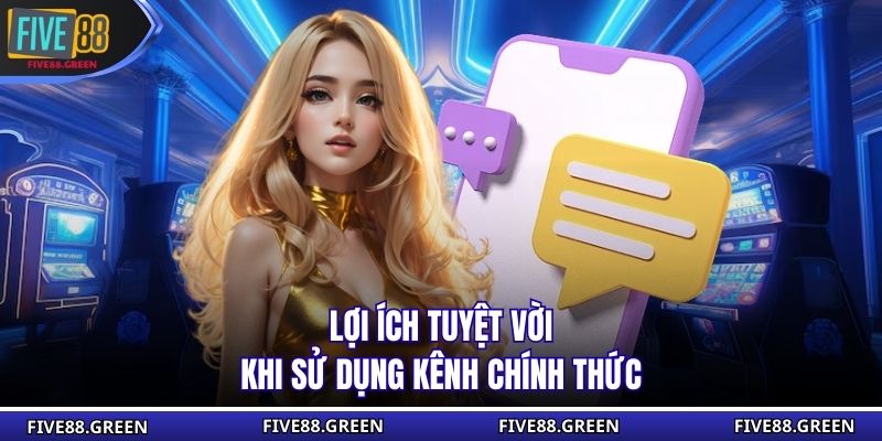 Lợi ích tuyệt vời khi sử dụng kênh chính thức